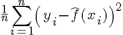 $\frac1{n}\sum_{i=1}^{n}\left(y_i-\hat{f}(x_i)\right)^2$